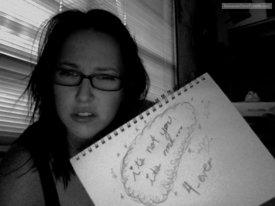 It's Not You It's Me...