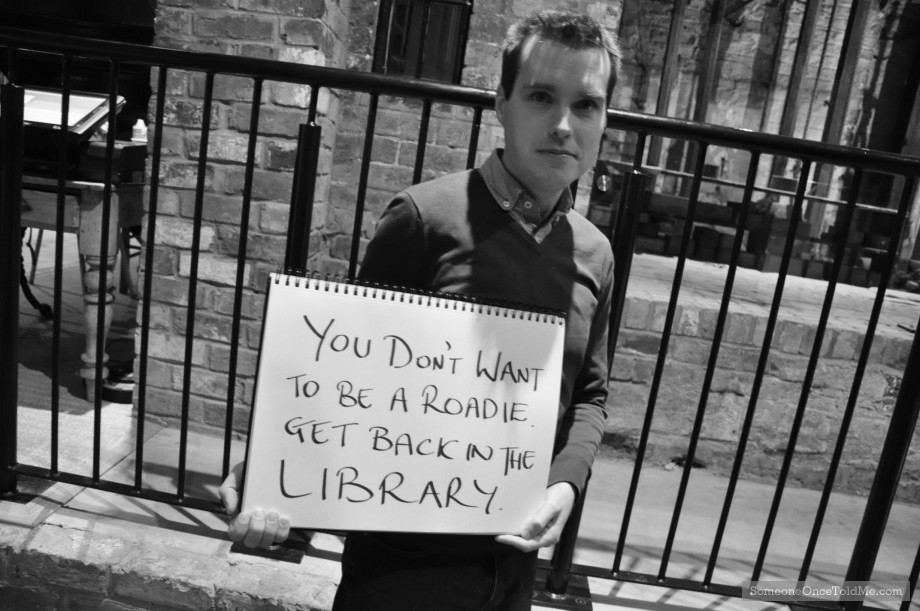 You Don't Want To Be A Roadie Get Back In The Library