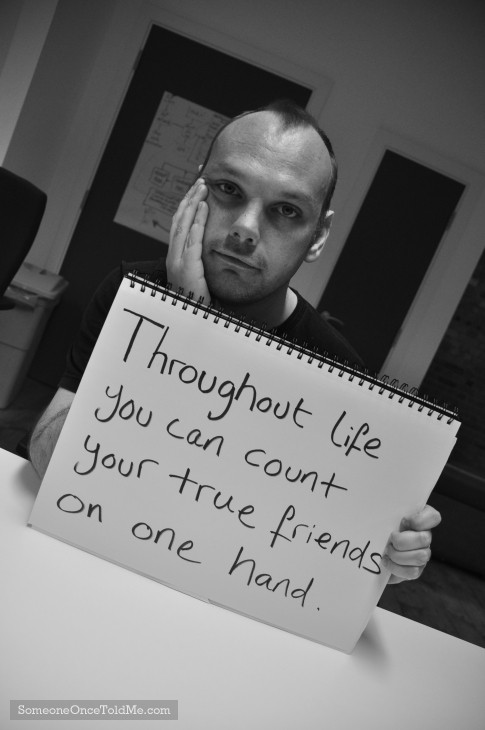 Throughout Life You Can Count Your True Friends On One Hand