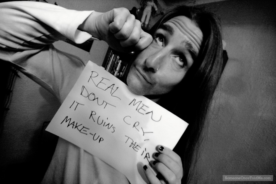 Real Men Don't Cry, It Ruins Their Make-Up