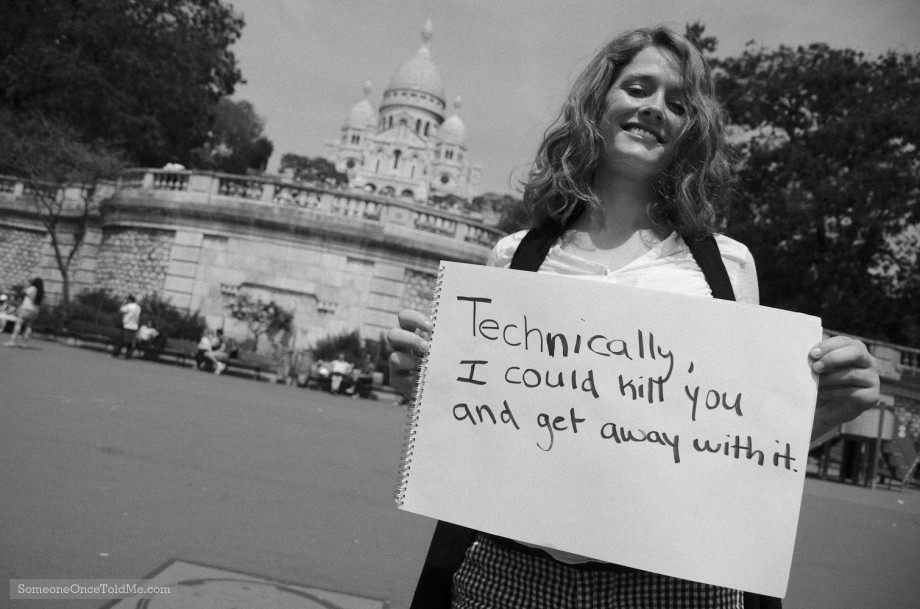 Technically, I Could Kill You And Get Away With It