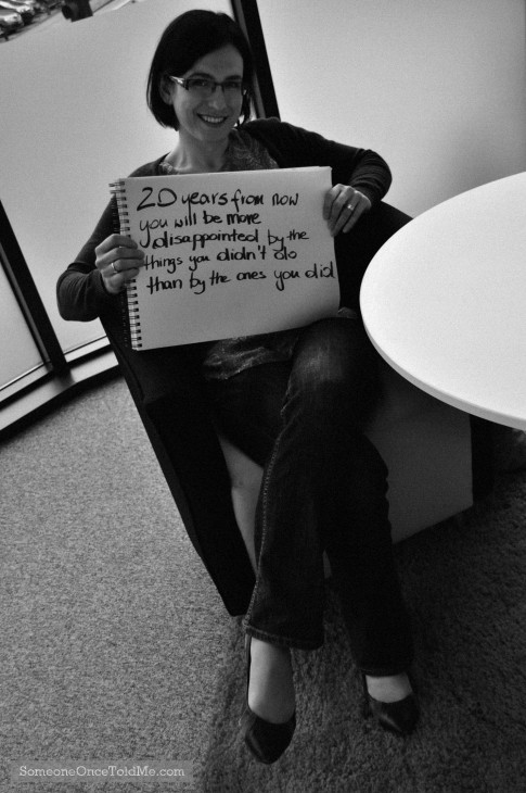 20 Years From Now You Will Be More Disappointed By The Things You Didn't Than By The Things You Did Do 