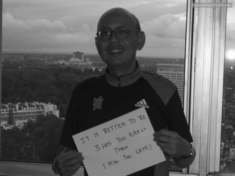 It Is Better To Be 3 Hrs Too Early Than 1 Min Too Late!