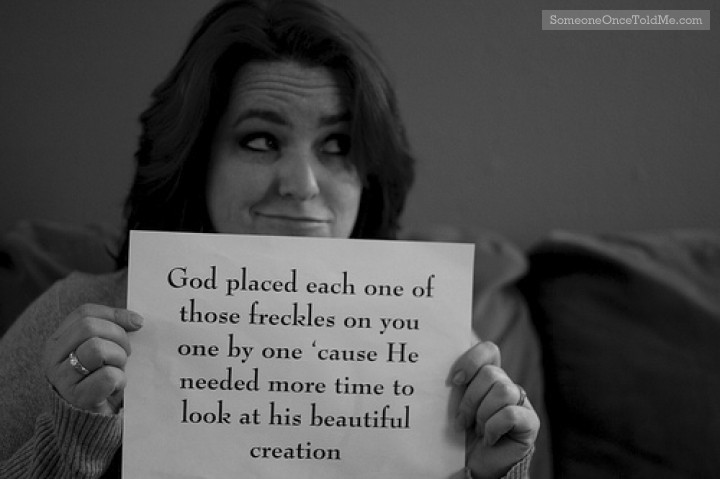 God Placed Each One Of Those Freckles On You One By One 'Cause He Needed More Time To Look At His Beautiful Creation